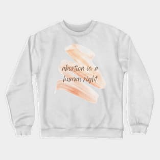 ABORTION IS A HUMAN RIGHT Crewneck Sweatshirt